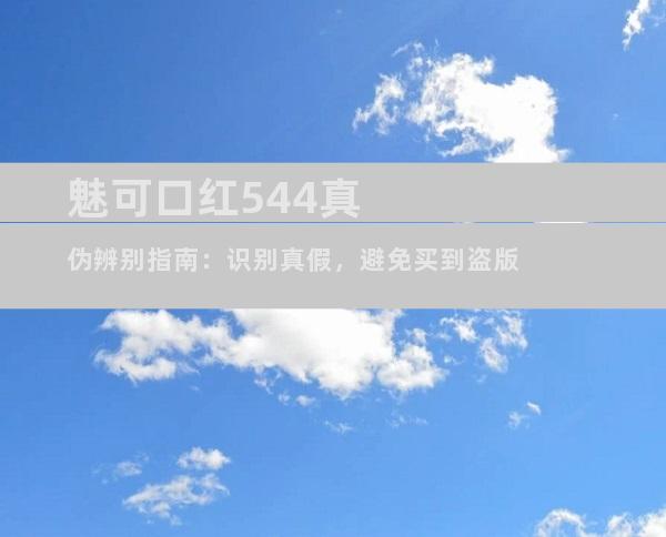 魅可口红544真伪辨别指南：识别真假，避免买到盗版